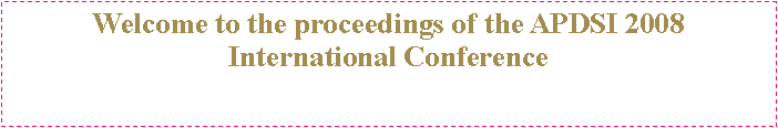 Text Box: Welcome to the proceedings of the APDSI 2008 International Conference 